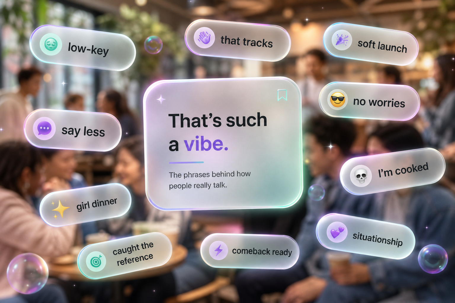 Frosted glass phrase pills floating over a blurred real-life social scene.